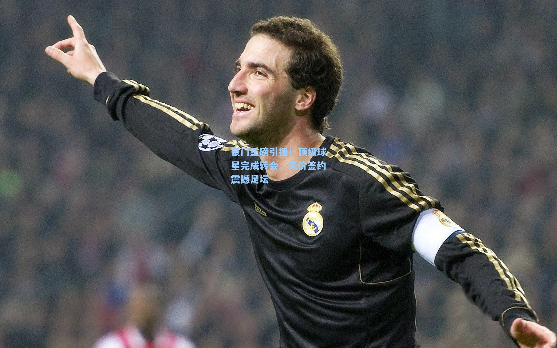 豪门重磅引援！顶级球星完成转会，天价签约震撼足坛