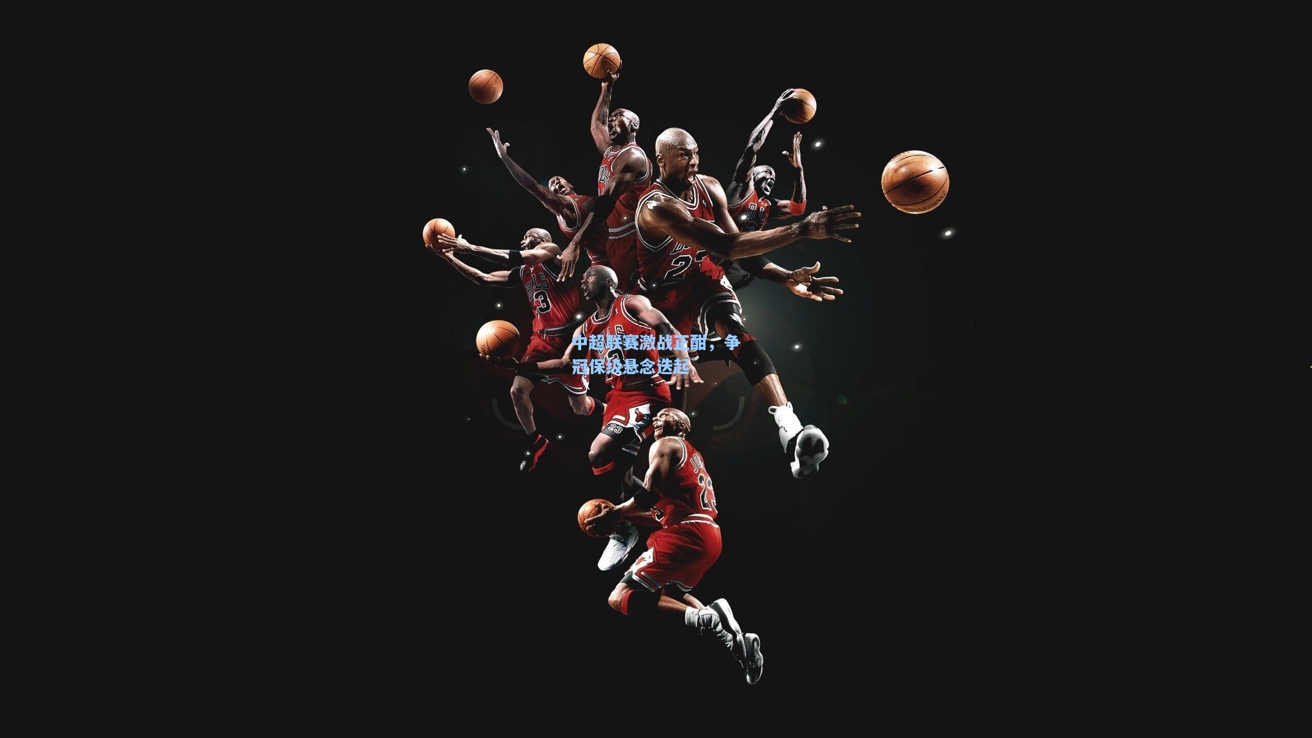 中超联赛激战正酣,争冠保级悬念迭起