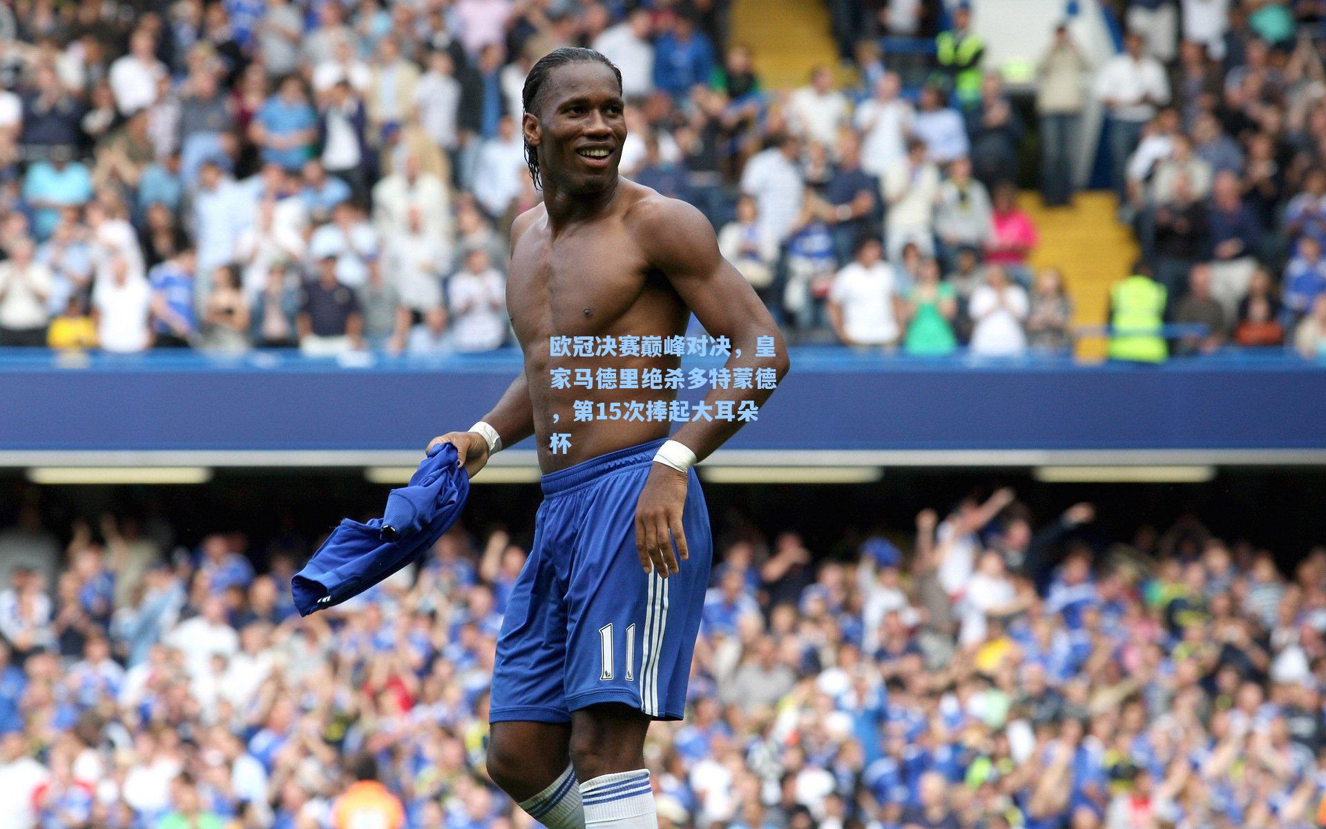 欧冠决赛巅峰对决，皇家马德里绝杀多特蒙德，第15次捧起大耳朵杯